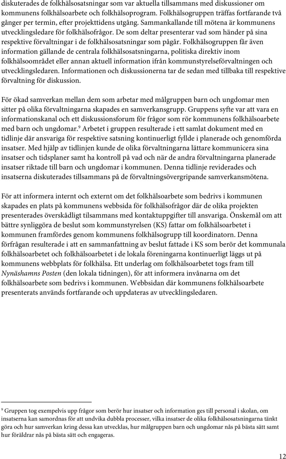 De som deltar presenterar vad som händer på sina respektive förvaltningar i de folkhälsosatsningar som pågår.