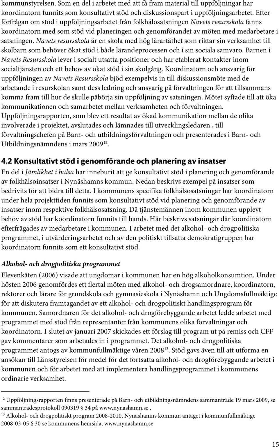 Navets resursskola är en skola med hög lärartäthet som riktar sin verksamhet till skolbarn som behöver ökat stöd i både lärandeprocessen och i sin sociala samvaro.