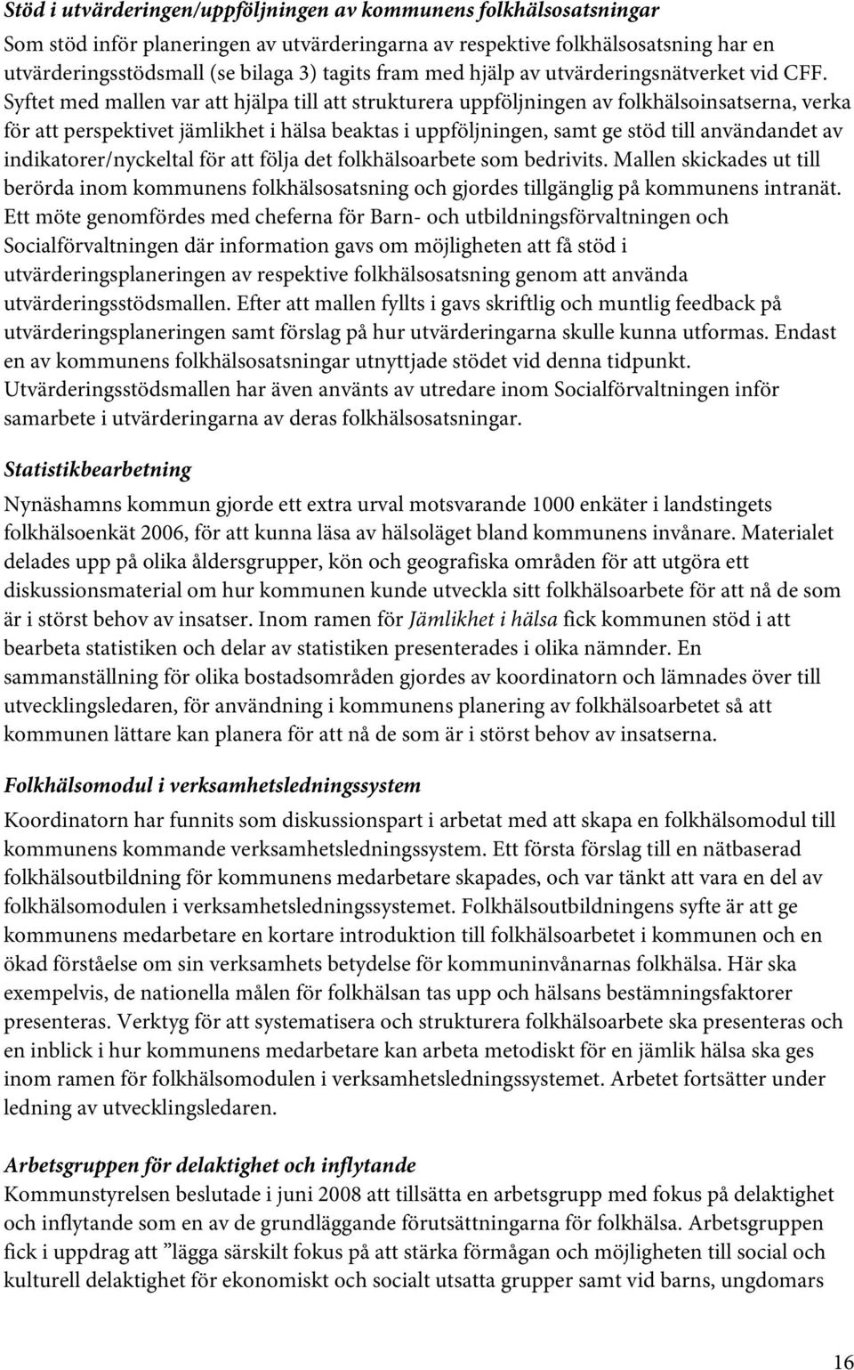 Syftet med mallen var att hjälpa till att strukturera uppföljningen av folkhälsoinsatserna, verka för att perspektivet jämlikhet i hälsa beaktas i uppföljningen, samt ge stöd till användandet av