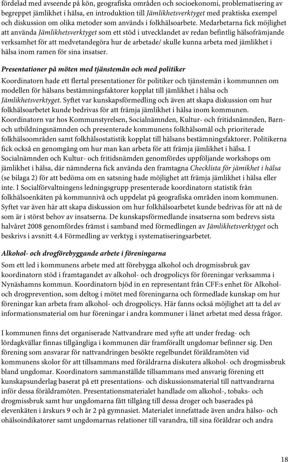 Medarbetarna fick möjlighet att använda Jämlikhetsverktyget som ett stöd i utvecklandet av redan befintlig hälsofrämjande verksamhet för att medvetandegöra hur de arbetade/ skulle kunna arbeta med