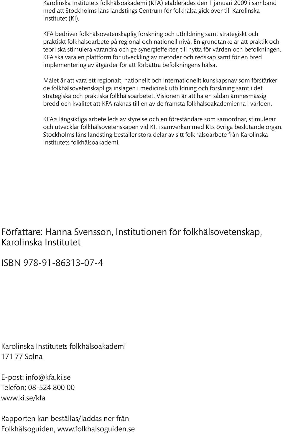 En grundtanke är att praktik och teori ska stimulera varandra och ge synergieffekter, till nytta för vården och befolkningen.