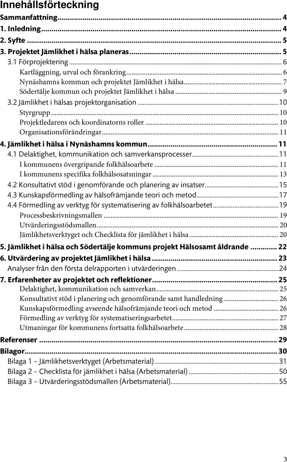 .. 10 Projektledarens och koordinatorns roller... 10 Organisationsförändringar... 11 4. Jämlikhet i hälsa i Nynäshamns kommun... 11 4.1 Delaktighet, kommunikation och samverkansprocesser.