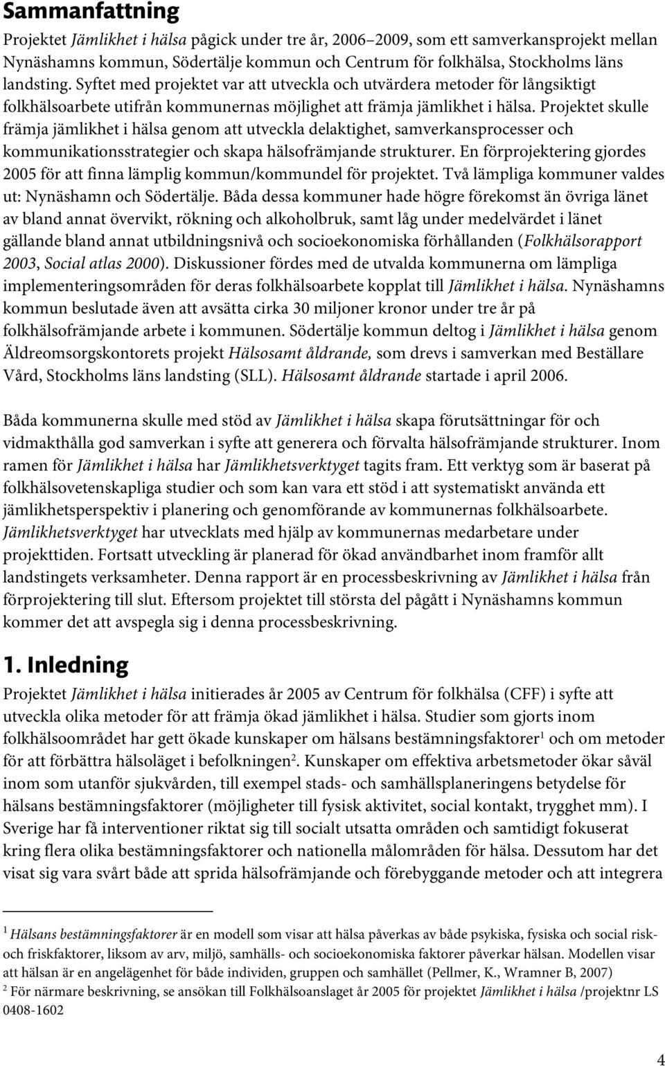 Projektet skulle främja jämlikhet i hälsa genom att utveckla delaktighet, samverkansprocesser och kommunikationsstrategier och skapa hälsofrämjande strukturer.