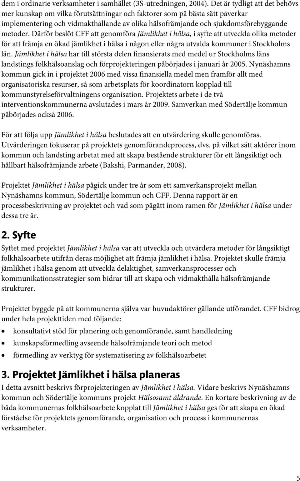 Därför beslöt CFF att genomföra Jämlikhet i hälsa, i syfte att utveckla olika metoder för att främja en ökad jämlikhet i hälsa i någon eller några utvalda kommuner i Stockholms län.