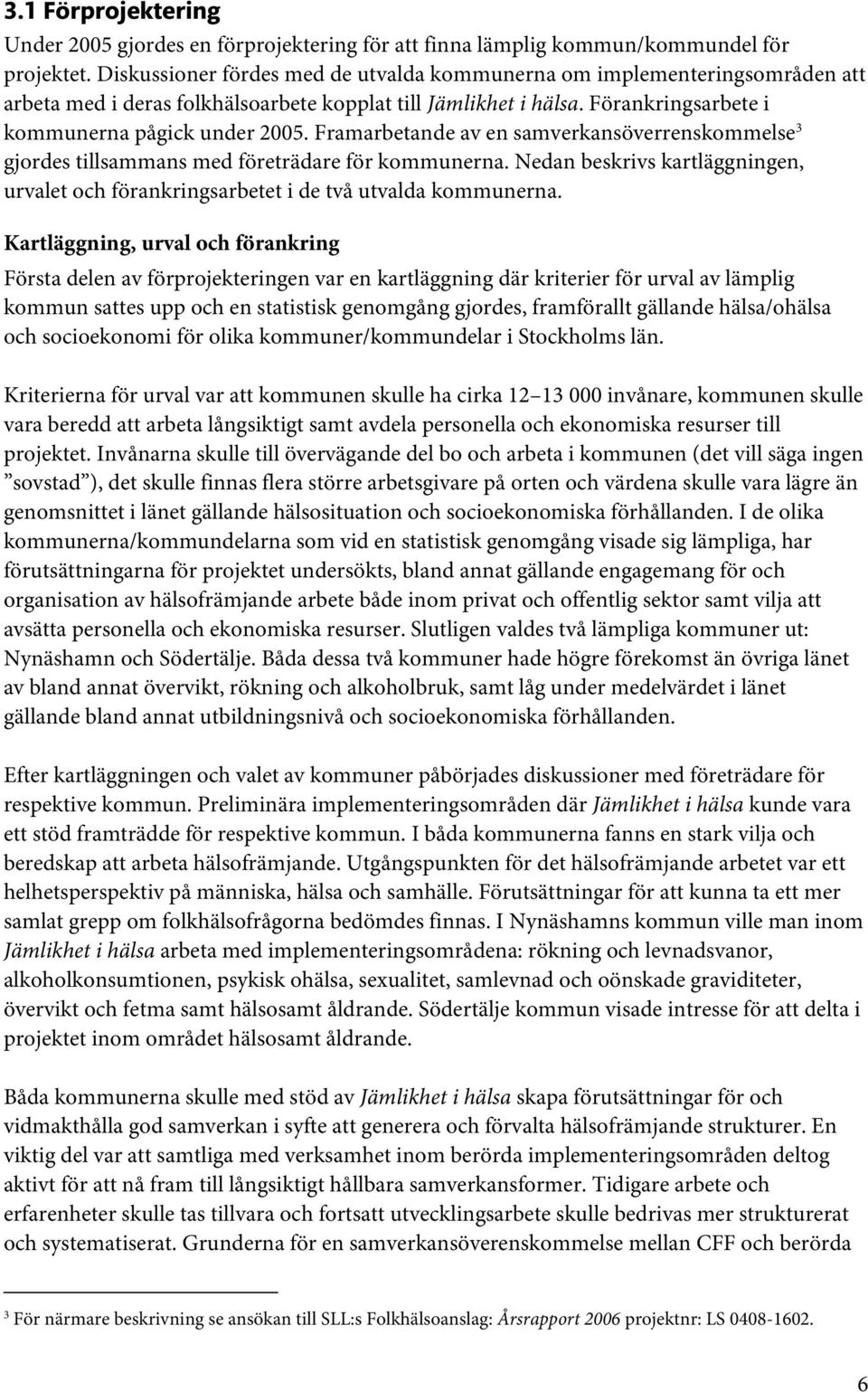Framarbetande av en samverkansöverrenskommelse 3 gjordes tillsammans med företrädare för kommunerna. Nedan beskrivs kartläggningen, urvalet och förankringsarbetet i de två utvalda kommunerna.