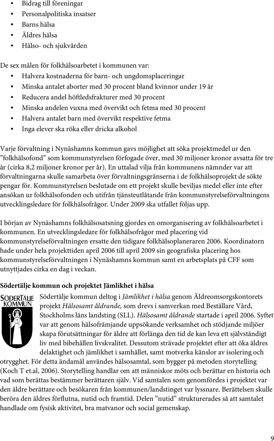 övervikt respektive fetma Inga elever ska röka eller dricka alkohol Varje förvaltning i Nynäshamns kommun gavs möjlighet att söka projektmedel ur den folkhälsofond som kommunstyrelsen förfogade över,