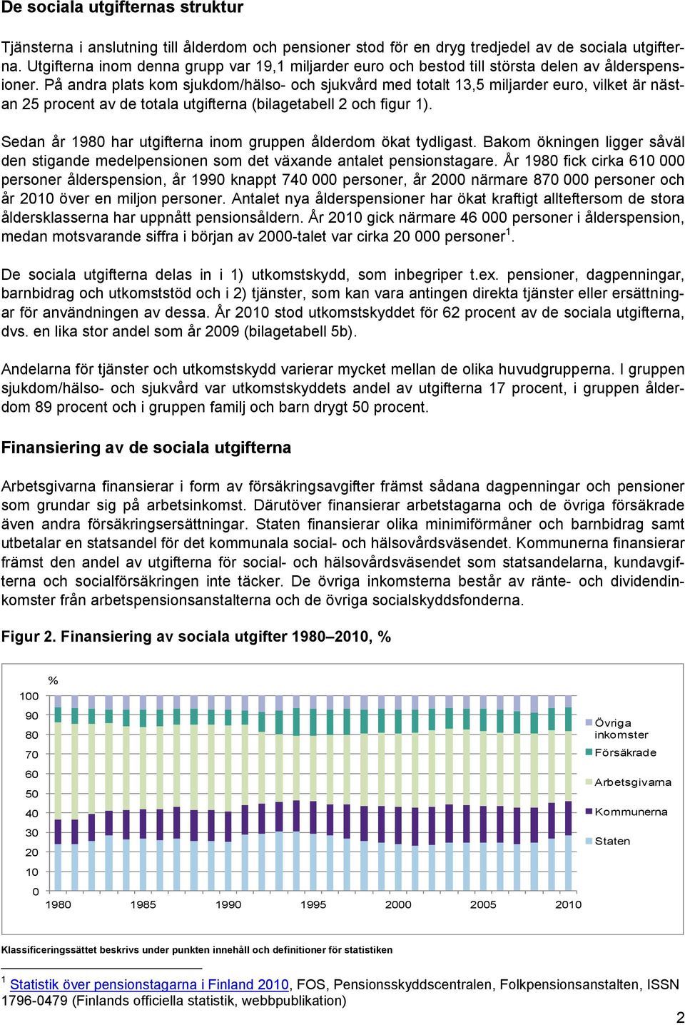 På andra plats kom sjukdom/hälso- och sjukvård med totalt 13,5 miljarder euro, vilket är nästan 25 procent av de totala utgifterna (bilagetabell 2 och figur 1).