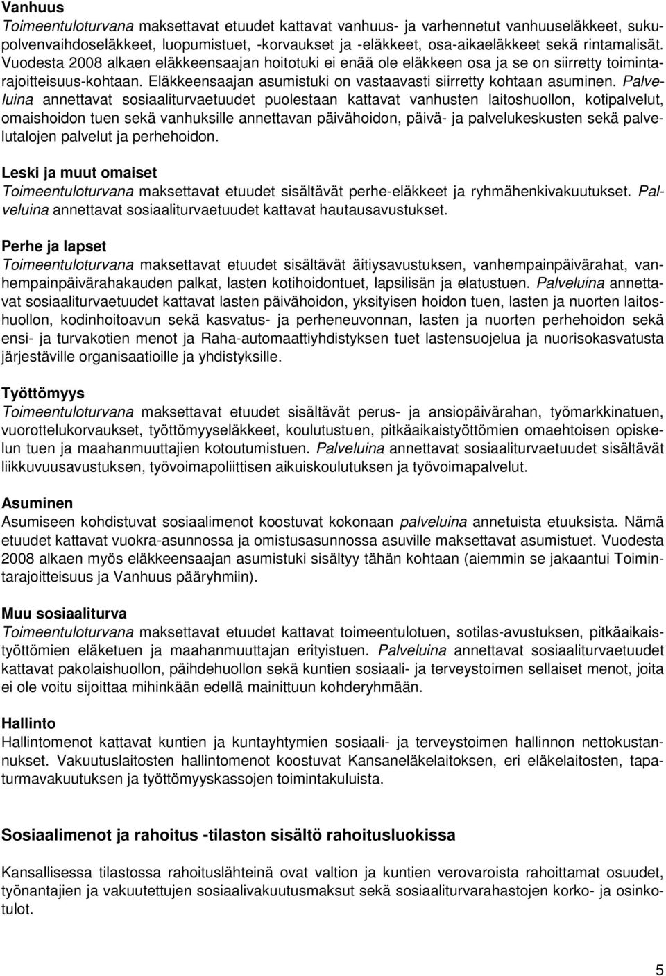 Palveluina annettavat sosiaaliturvaetuudet puolestaan kattavat vanhusten laitoshuollon, kotipalvelut, omaishoidon tuen sekä vanhuksille annettavan päivähoidon, päivä- ja palvelukeskusten sekä