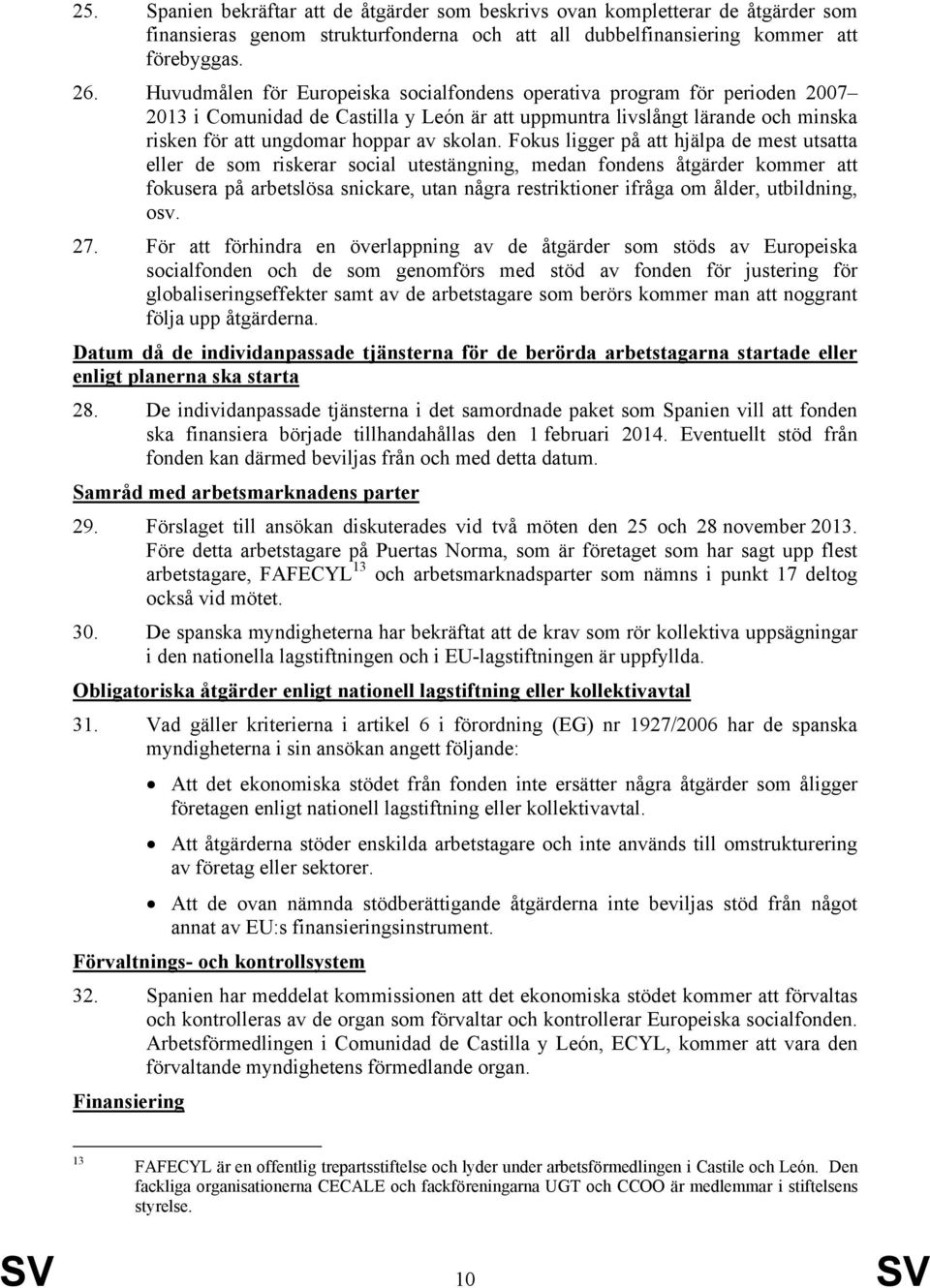 Fokus ligger på att hjälpa de mest utsatta eller de som riskerar social utestängning, medan fondens åtgärder kommer att fokusera på arbetslösa snickare, utan några restriktioner ifråga om ålder,