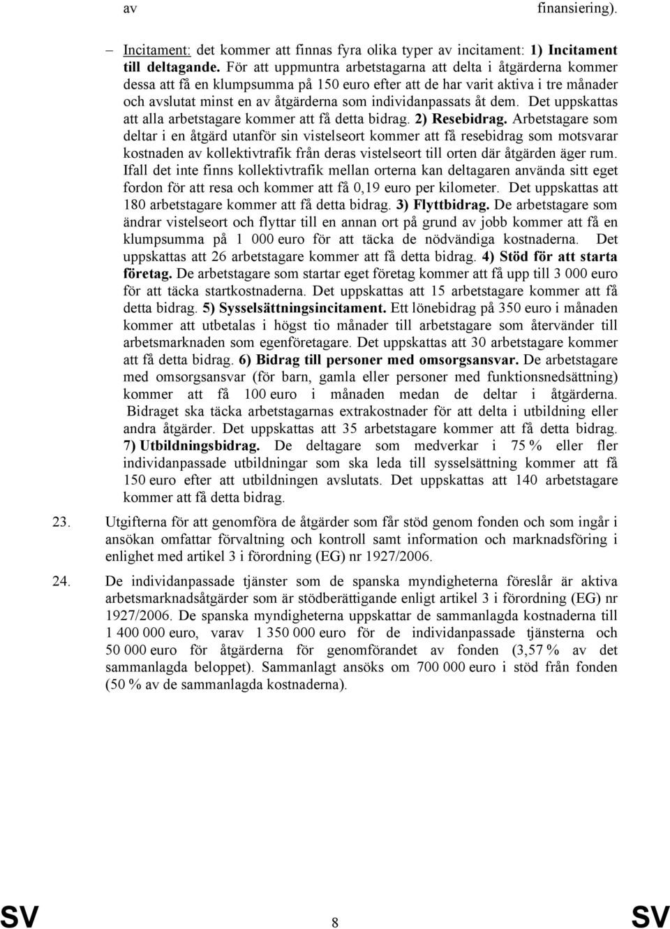 individanpassats åt dem. Det uppskattas att alla arbetstagare kommer att få detta bidrag. 2) Resebidrag.