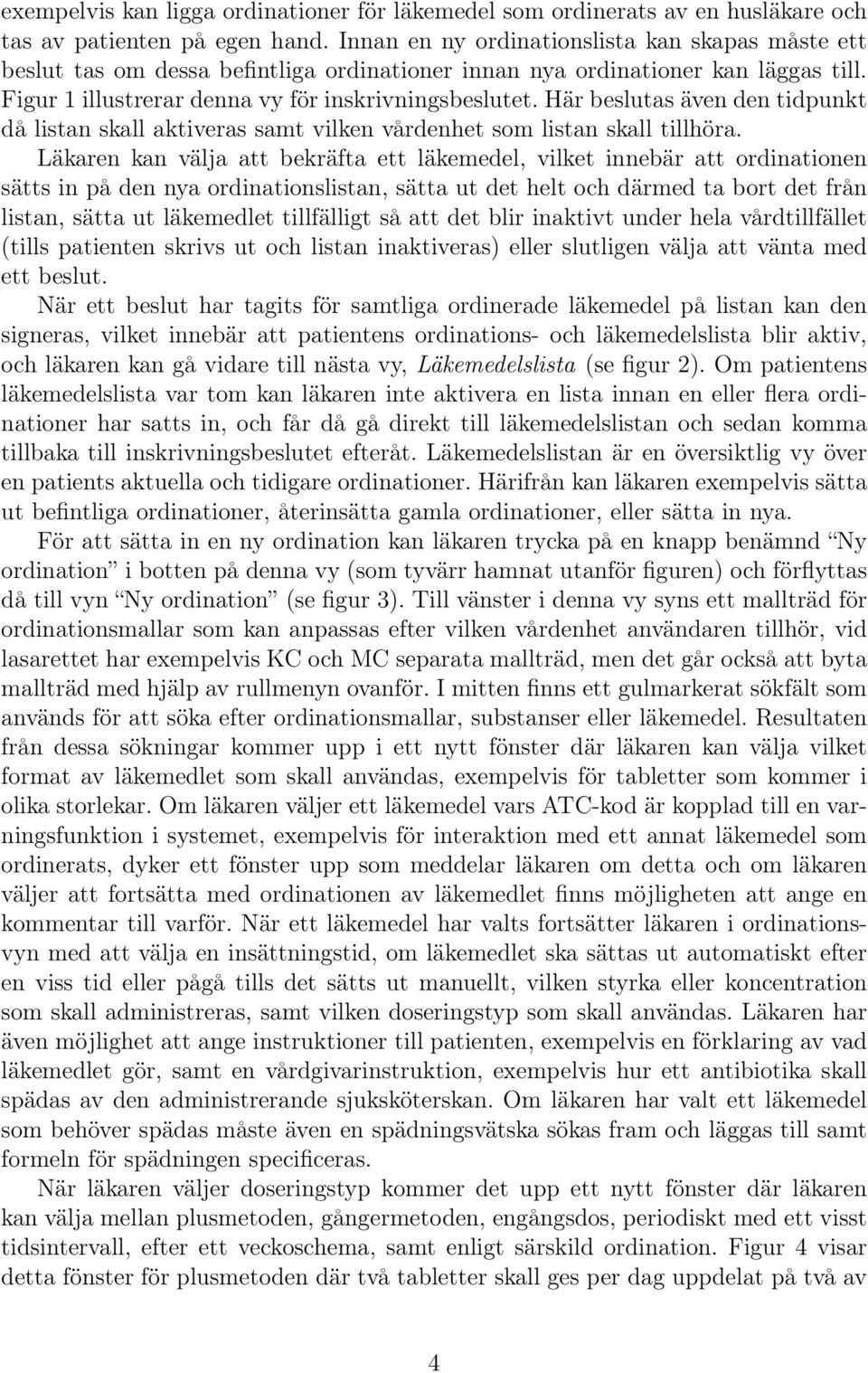 Här beslutas även den tidpunkt då listan skall aktiveras samt vilken vårdenhet som listan skall tillhöra.