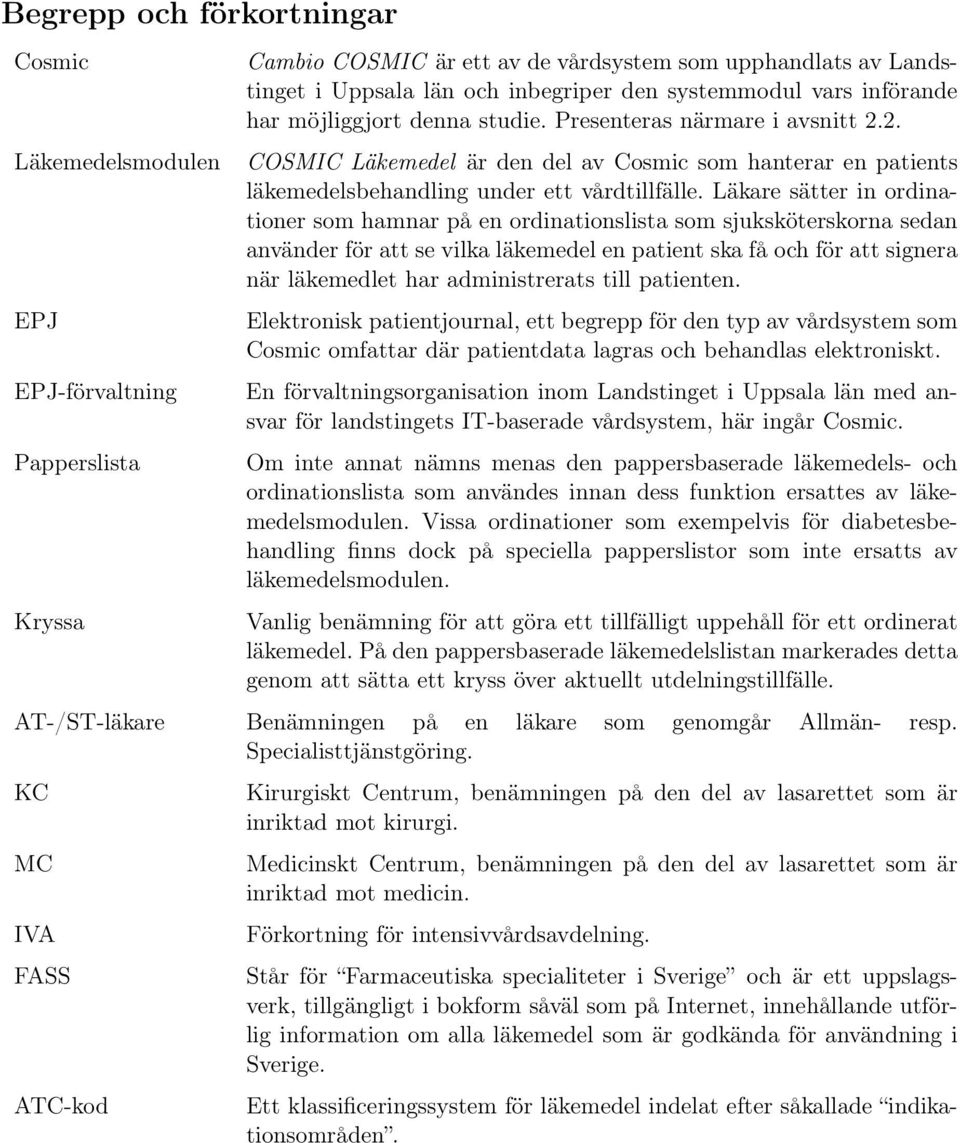 Läkare sätter in ordinationer som hamnar på en ordinationslista som sjuksköterskorna sedan använder för att se vilka läkemedel en patient ska få och för att signera när läkemedlet har administrerats