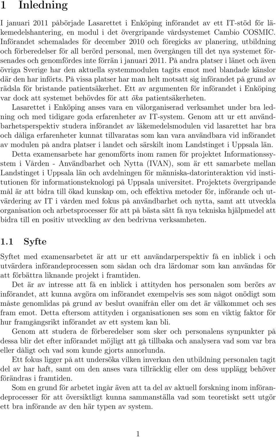 i januari 2011. På andra platser i länet och även övriga Sverige har den aktuella systemmodulen tagits emot med blandade känslor där den har införts.