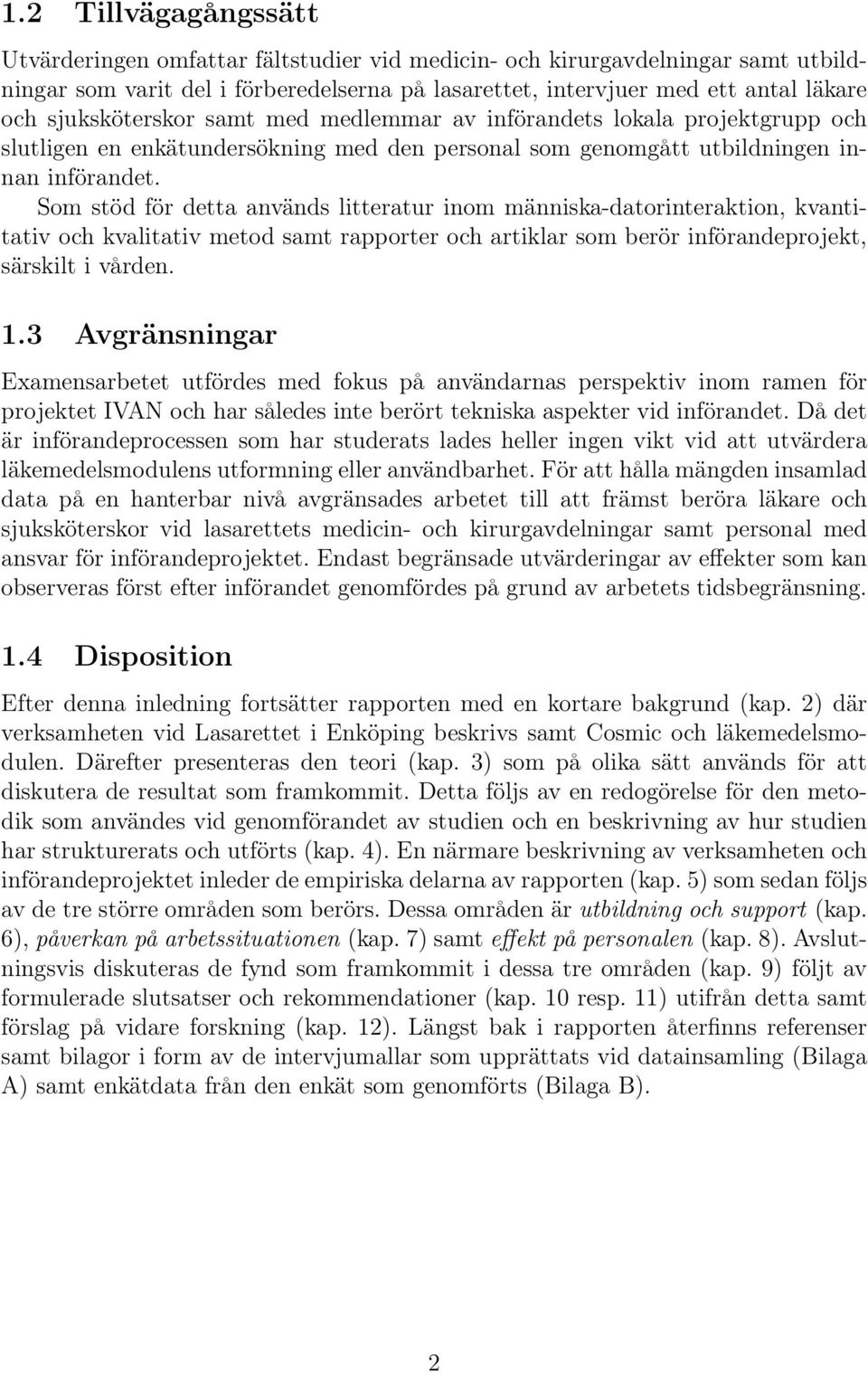 Som stöd för detta används litteratur inom människa-datorinteraktion, kvantitativ och kvalitativ metod samt rapporter och artiklar som berör införandeprojekt, särskilt i vården. 1.