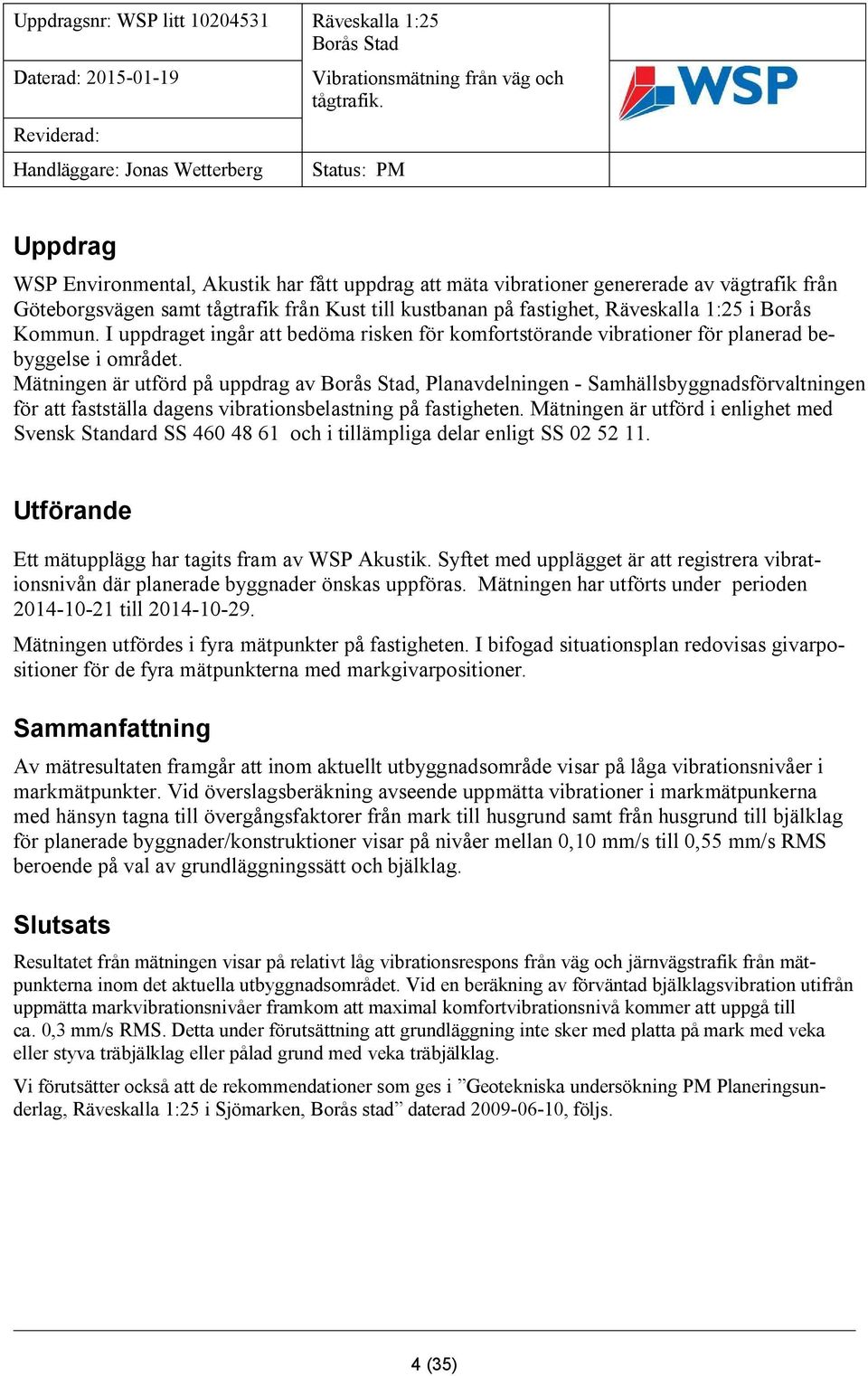 Mätningen är utförd på uppdrag av, Planavdelningen - Samhällsbyggnadsförvaltningen för att fastställa dagens vibrationsbelastning på fastigheten.