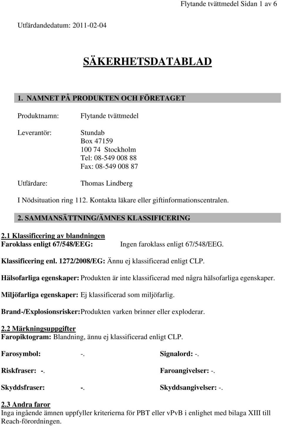 112. Kontakta läkare eller giftinformationscentralen. 2. SAMMANSÄTTNING/ÄMNES KLASSIFICERING 2.1 Klassificering av blandningen Faroklass enligt 67/548/EEG: Ingen faroklass enligt 67/548/EEG.