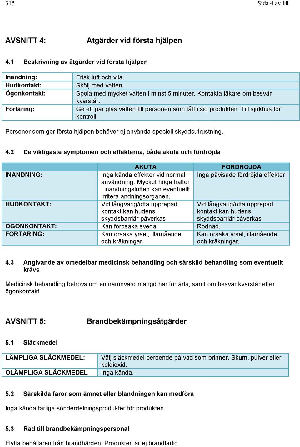 Personer som ger första hjälpen behöver ej använda speciell skyddsutrustning. 4.