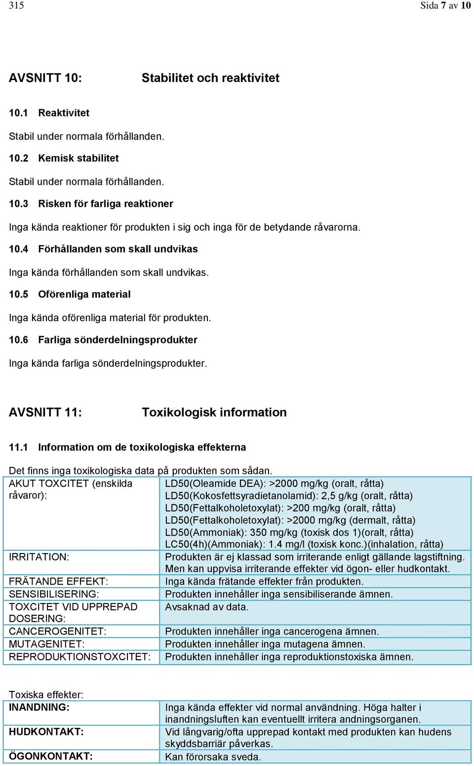 AVSNITT 11: Toxikologisk information 11.1 Information om de toxikologiska effekterna Det finns inga toxikologiska data på produkten som sådan.