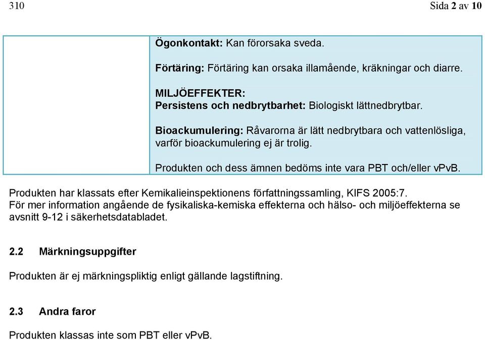 Produkten och dess ämnen bedöms inte vara PBT och/eller vpvb. Produkten har klassats efter Kemikalieinspektionens författningssamling, KIFS 2005:7.