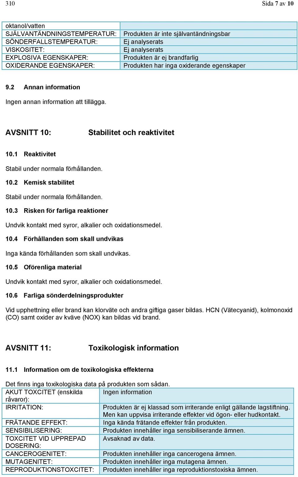 1 Reaktivitet Stabil under normala förhållanden. 10.2 Kemisk stabilitet Stabil under normala förhållanden. 10.3 Risken för farliga reaktioner Undvik kontakt med syror, alkalier och oxidationsmedel.