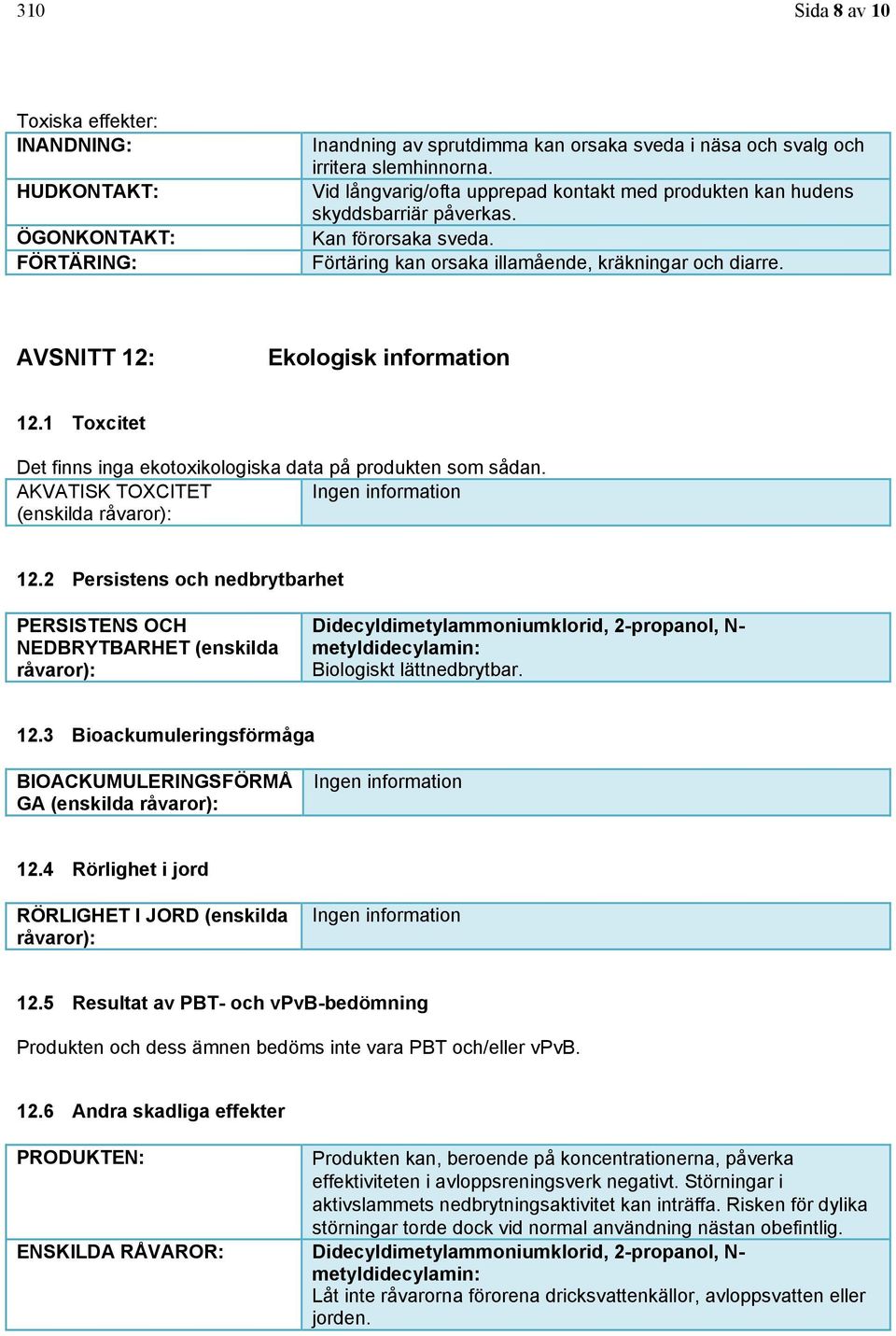 1 Toxcitet Det finns inga ekotoxikologiska data på produkten som sådan. AKVATISK TOXCITET Ingen information (enskilda råvaror): 12.