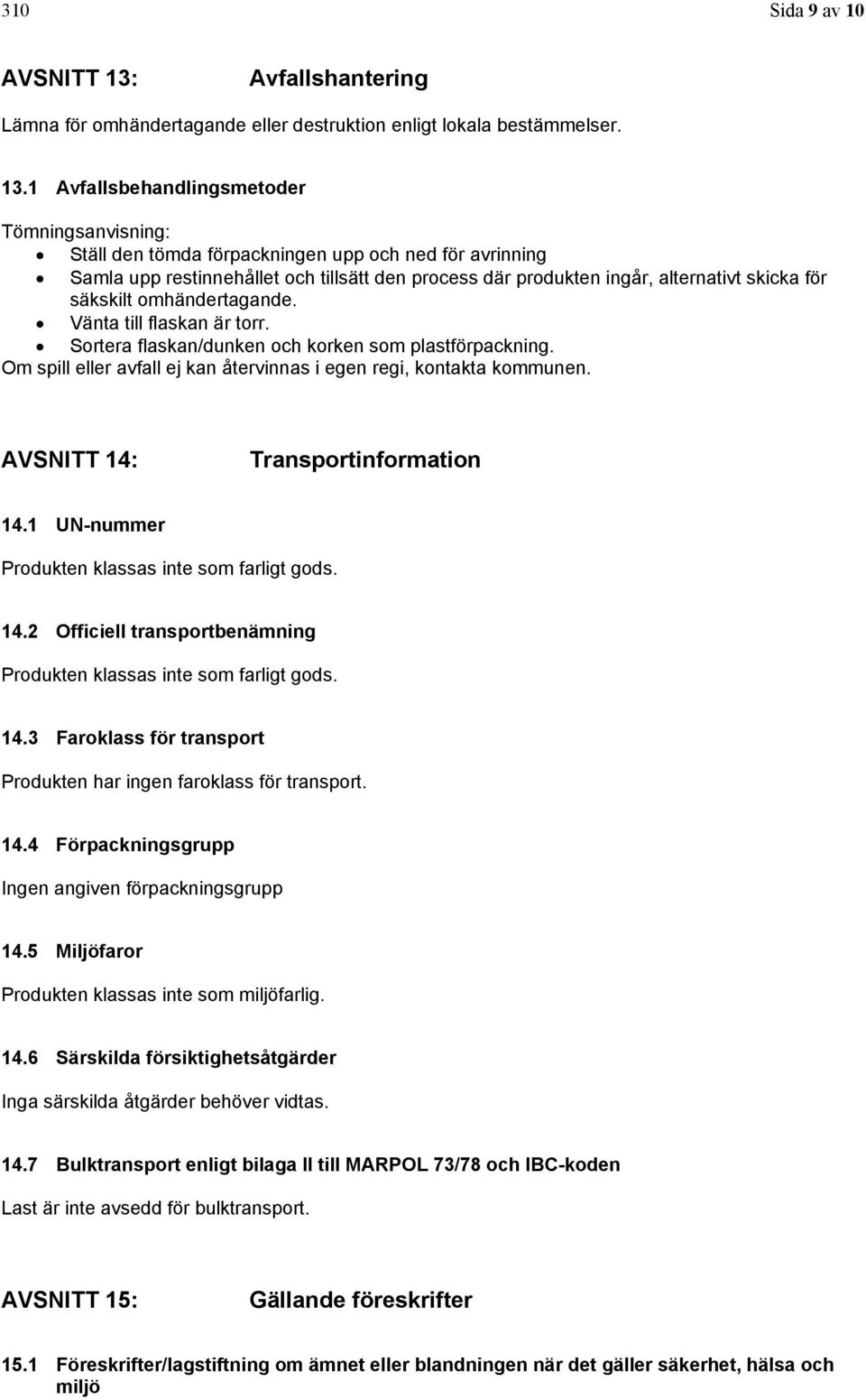 1 Avfallsbehandlingsmetoder Tömningsanvisning: Ställ den tömda förpackningen upp och ned för avrinning Samla upp restinnehållet och tillsätt den process där produkten ingår, alternativt skicka för