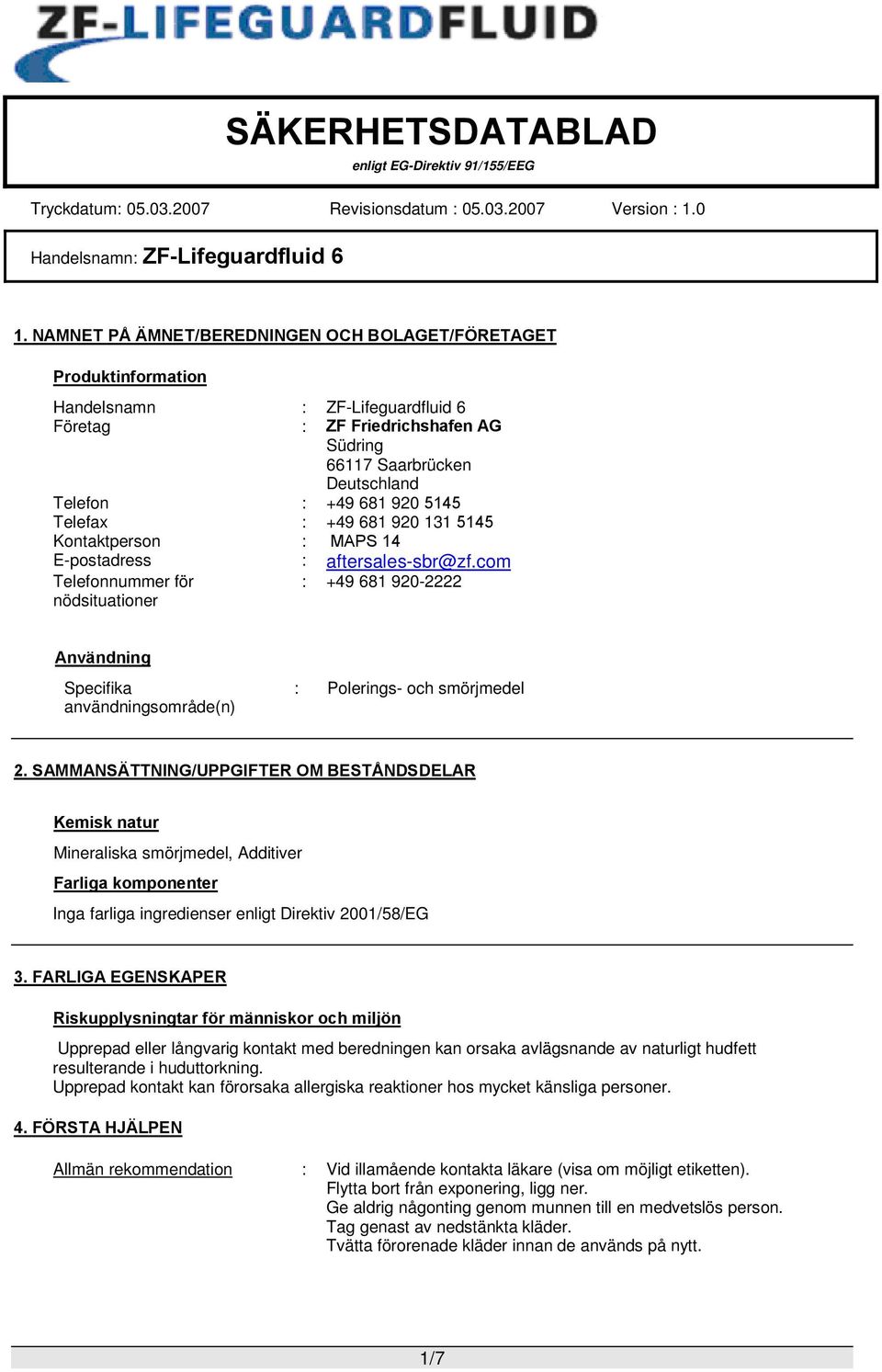 com Telefonnummer för nödsituationer : +49 681 920-2222 Användning Specifika användningsområde(n) : Polerings- och smörjmedel 2.