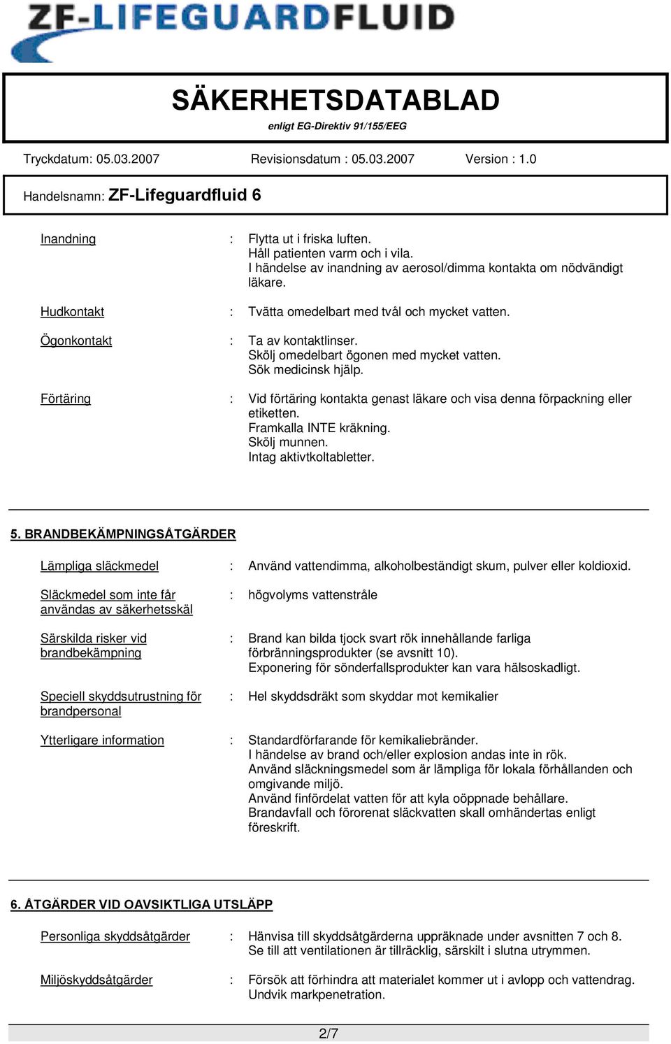 Förtäring : Vid förtäring kontakta genast läkare och visa denna förpackning eller etiketten. Framkalla INTE kräkning. Skölj munnen. Intag aktivtkoltabletter. 5.