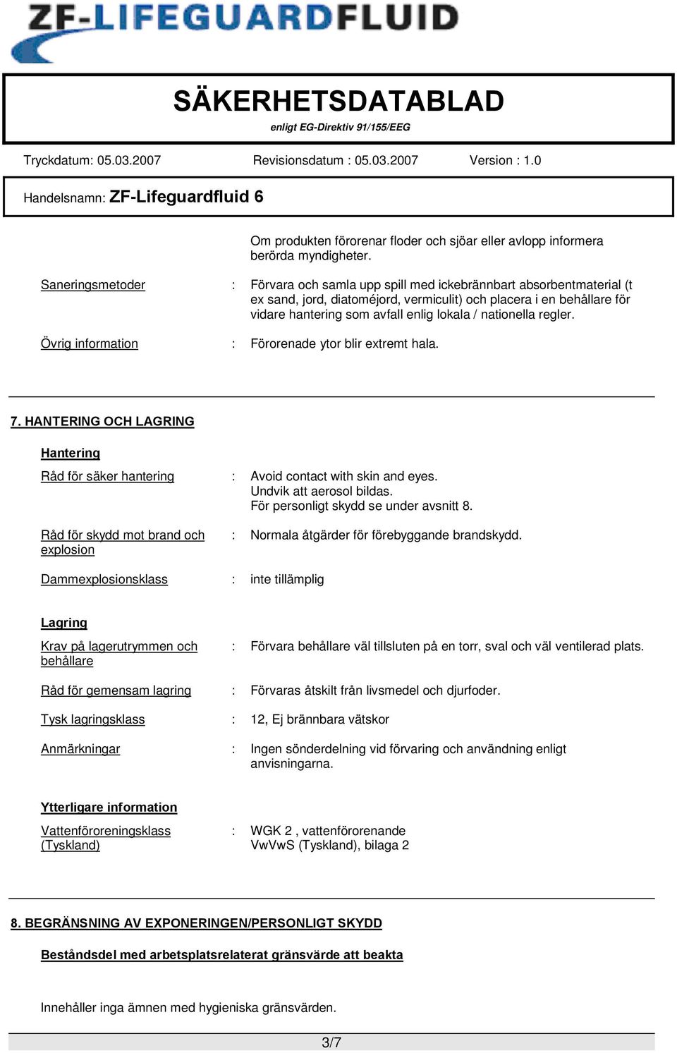 nationella regler. Övrig information : Förorenade ytor blir extremt hala. 7. HANTERING OCH LAGRING Hantering Råd för säker hantering : Avoid contact with skin and eyes. Undvik att aerosol bildas.