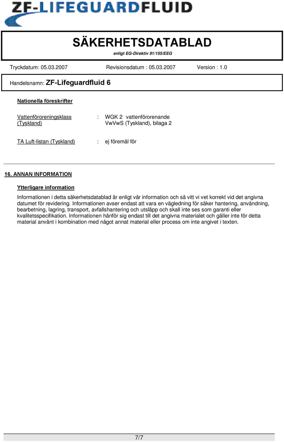 Informationen avser endast att vara en vägledning för säker hantering, användning, bearbetning, lagring, transport, avfallshantering och utsläpp och skall inte ses som garanti