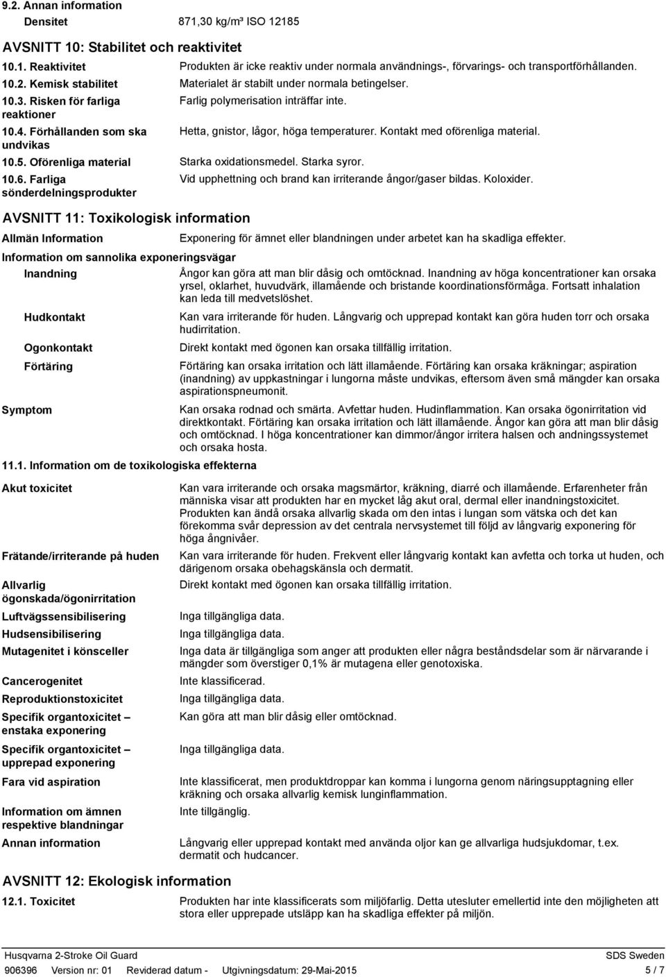 Materialet är stabilt under normala betingelser. Farlig polymerisation inträffar inte. Hetta, gnistor, lågor, höga temperaturer. Kontakt med oförenliga material. Starka oxidationsmedel. Starka syror.