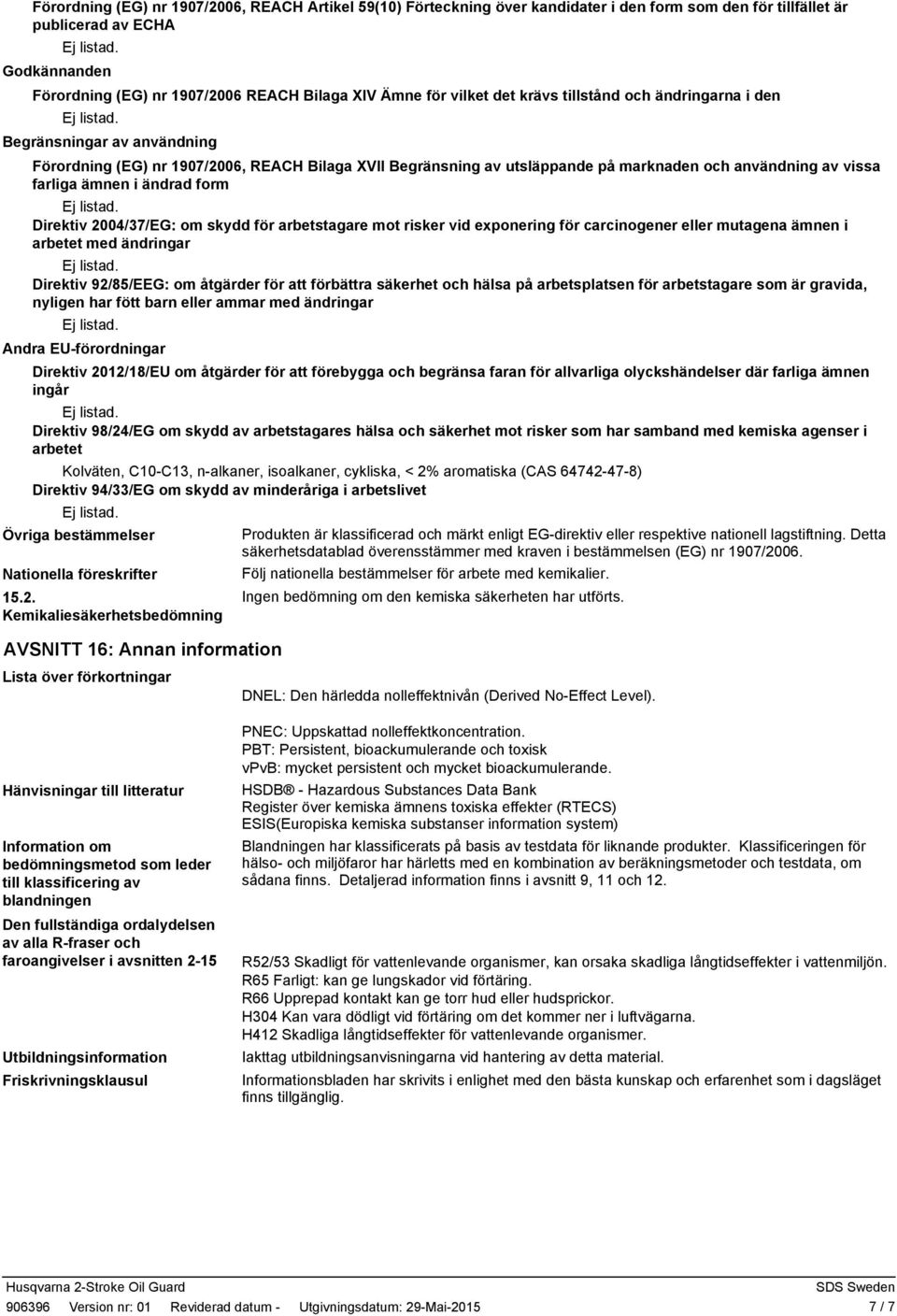 farliga ämnen i ändrad form Direktiv 2004/37/EG: om skydd för arbetstagare mot risker vid exponering för carcinogener eller mutagena ämnen i arbetet med ändringar Direktiv 92/85/EEG: om åtgärder för