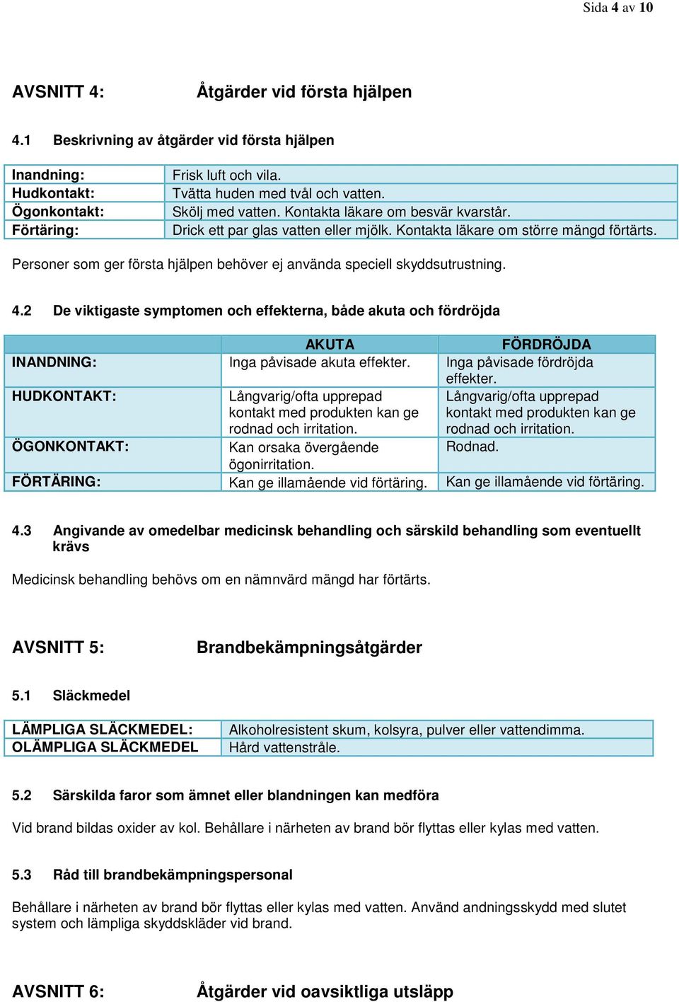 Personer som ger första hjälpen behöver ej använda speciell skyddsutrustning. 4.