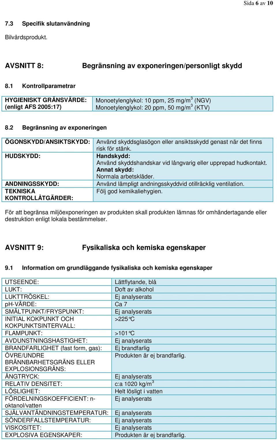 2 Begränsning av exponeringen ÖGONSKYDD/ANSIKTSKYDD: Använd skyddsglasögon eller ansiktsskydd genast när det finns risk för stänk.