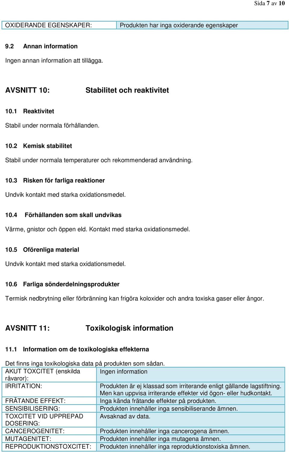 10.4 Förhållanden som skall undvikas Värme, gnistor och öppen eld. Kontakt med starka oxidationsmedel. 10.