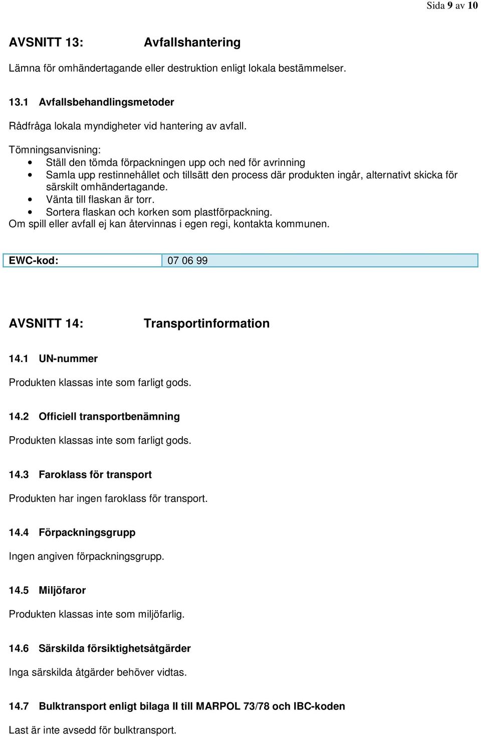 Vänta till flaskan är torr. Sortera flaskan och korken som plastförpackning. Om spill eller avfall ej kan återvinnas i egen regi, kontakta kommunen.