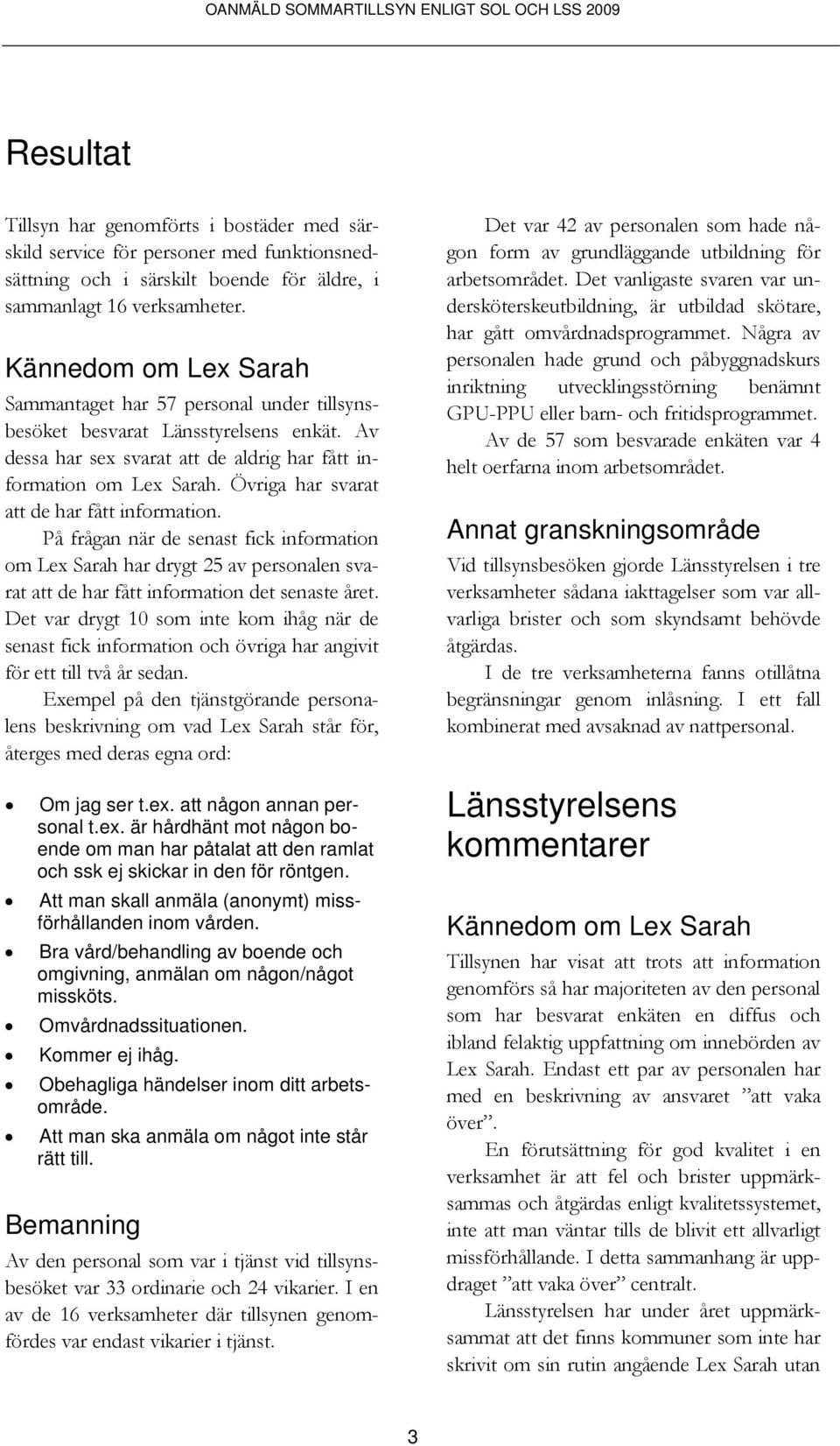 Övriga har svarat att de har fått information. På frågan när de senast fick information om Lex Sarah har drygt 25 av personalen svarat att de har fått information det senaste året.