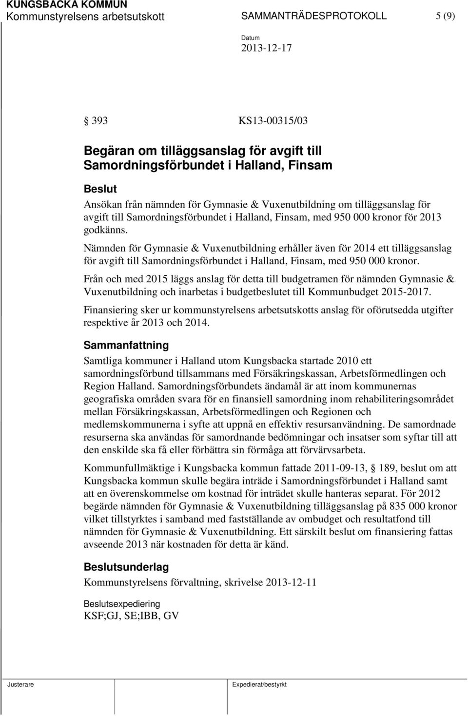 Nämnden för Gymnasie & Vuxenutbildning erhåller även för 2014 ett tilläggsanslag för avgift till Samordningsförbundet i Halland, Finsam, med 950 000 kronor.