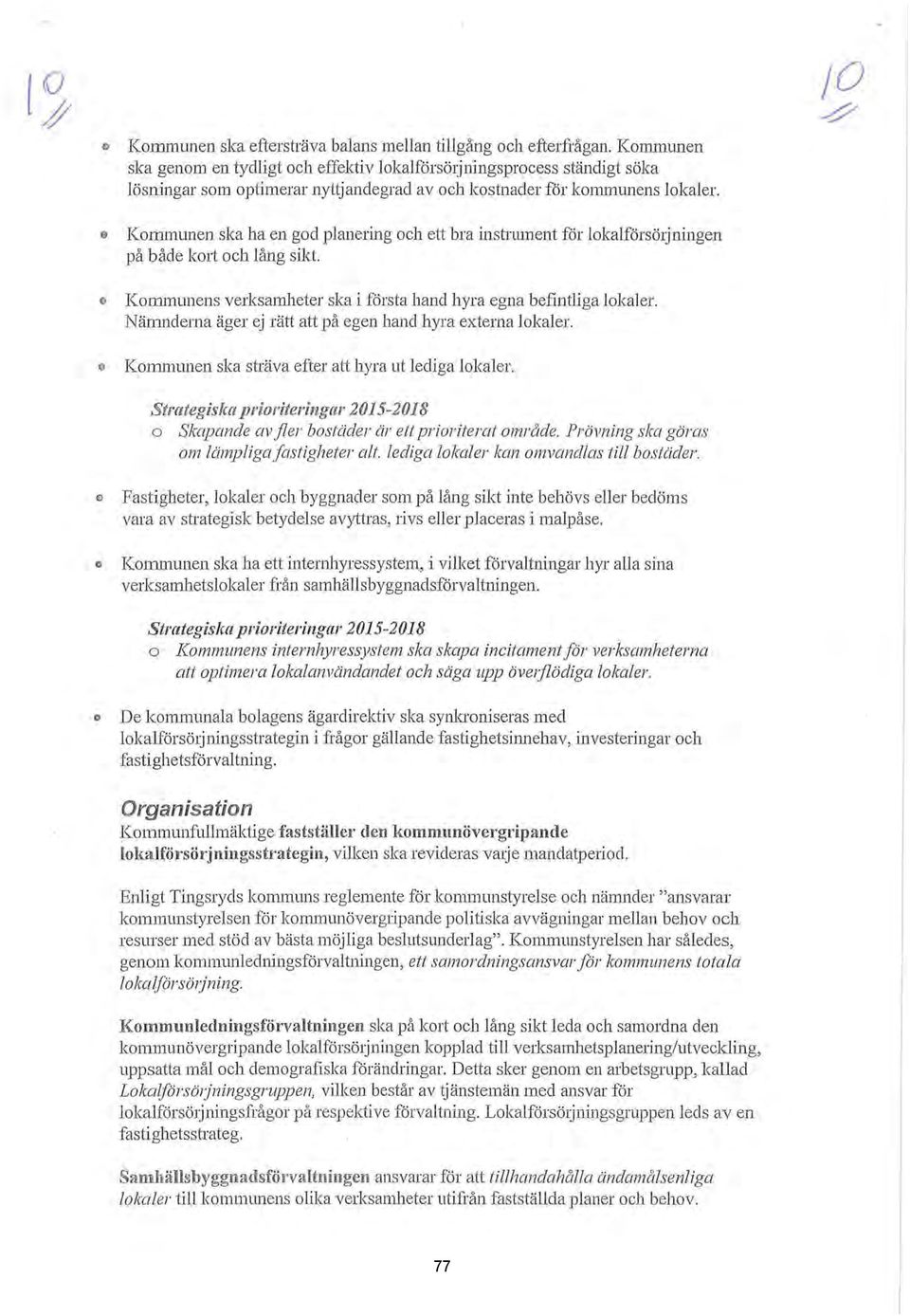 o Kommunen ska ha en god panering och ett bra instrument för okaförsäjningen på både kort och ång sikt. o Kommunens verksamheter ska i första hand hyra egna befintiga okaer.