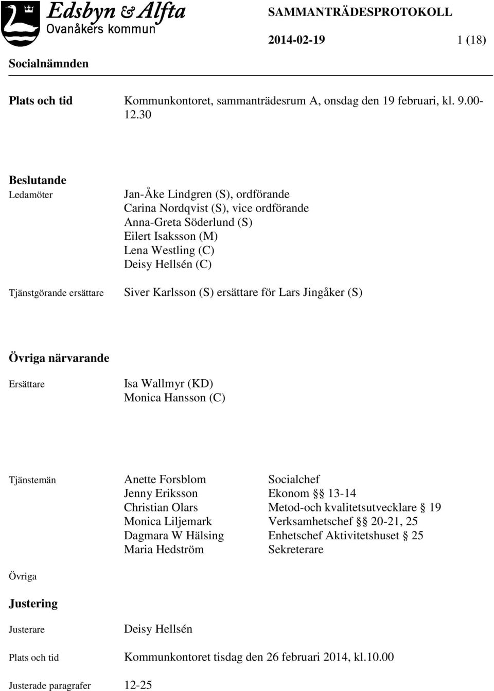 (C) Siver Karlsson (S) ersättare för Lars Jingåker (S) Övriga närvarande Ersättare Isa Wallmyr (KD) Monica Hansson (C) Tjänstemän Anette Forsblom Socialchef Jenny Eriksson Ekonom 13-14 Christian