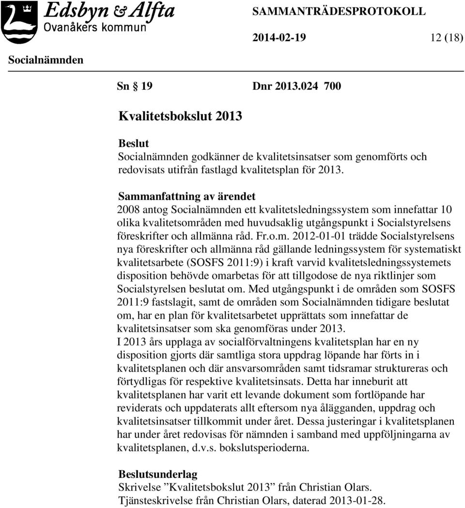 2012-01-01 trädde Socialstyrelsens nya föreskrifter och allmänna råd gällande ledningssystem för systematiskt kvalitetsarbete (SOSFS 2011:9) i kraft varvid kvalitetsledningssystemets disposition