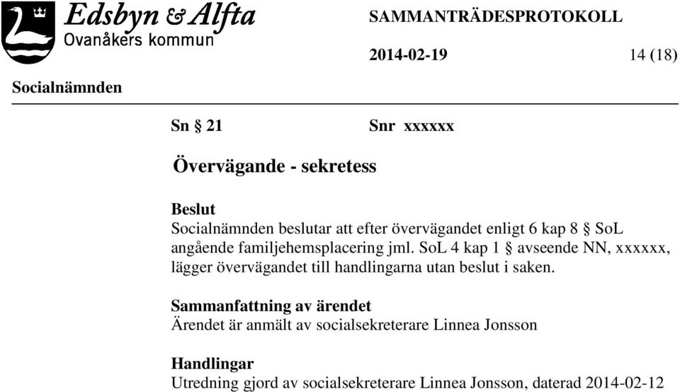 SoL 4 kap 1 avseende NN, xxxxxx, lägger övervägandet till handlingarna utan beslut i saken.