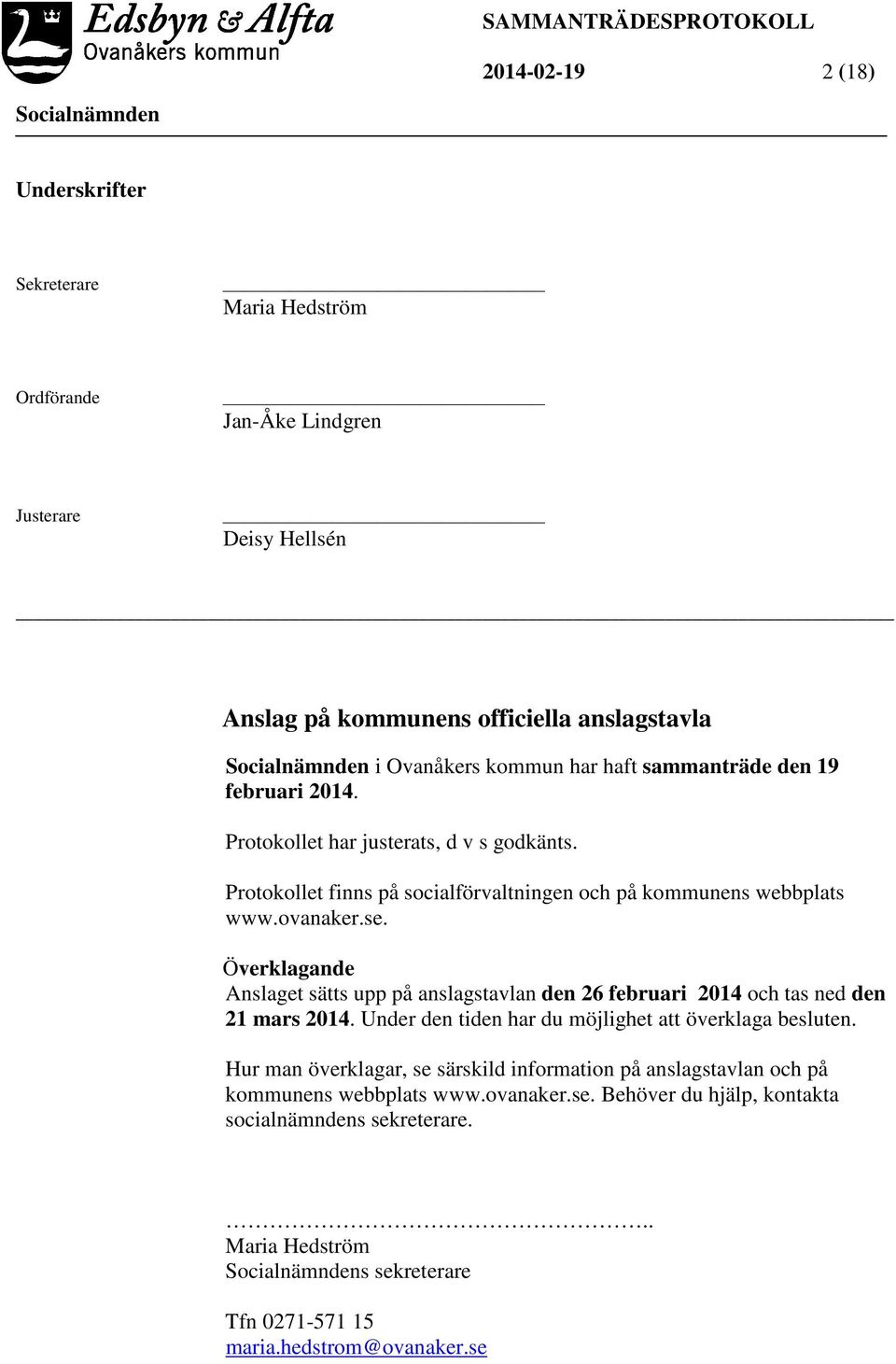 Överklagande Anslaget sätts upp på anslagstavlan den 26 februari 2014 och tas ned den 21 mars 2014. Under den tiden har du möjlighet att överklaga besluten.