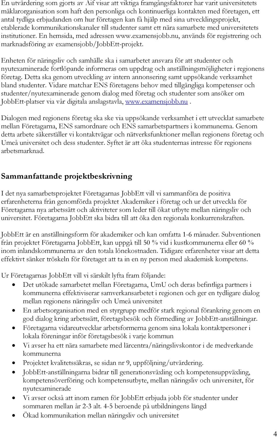 En hemsida, med adressen www.examensjobb.nu, används för registrering och marknadsföring av examensjobb/jobbett-projekt.