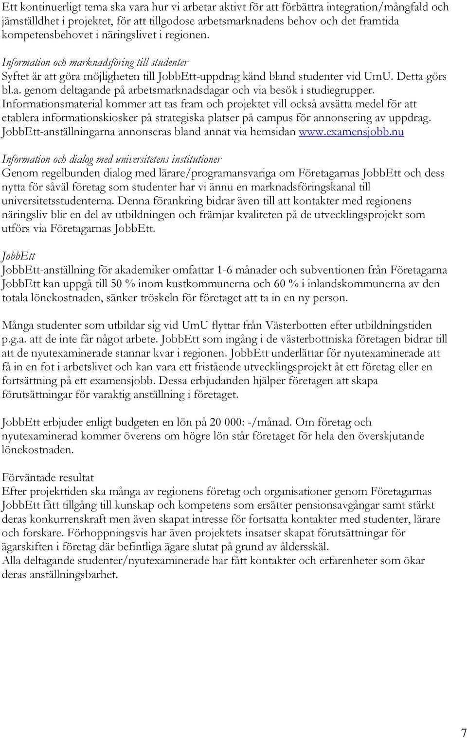 Informationsmaterial kommer att tas fram och projektet vill också avsätta medel för att etablera informationskiosker på strategiska platser på campus för annonsering av uppdrag.