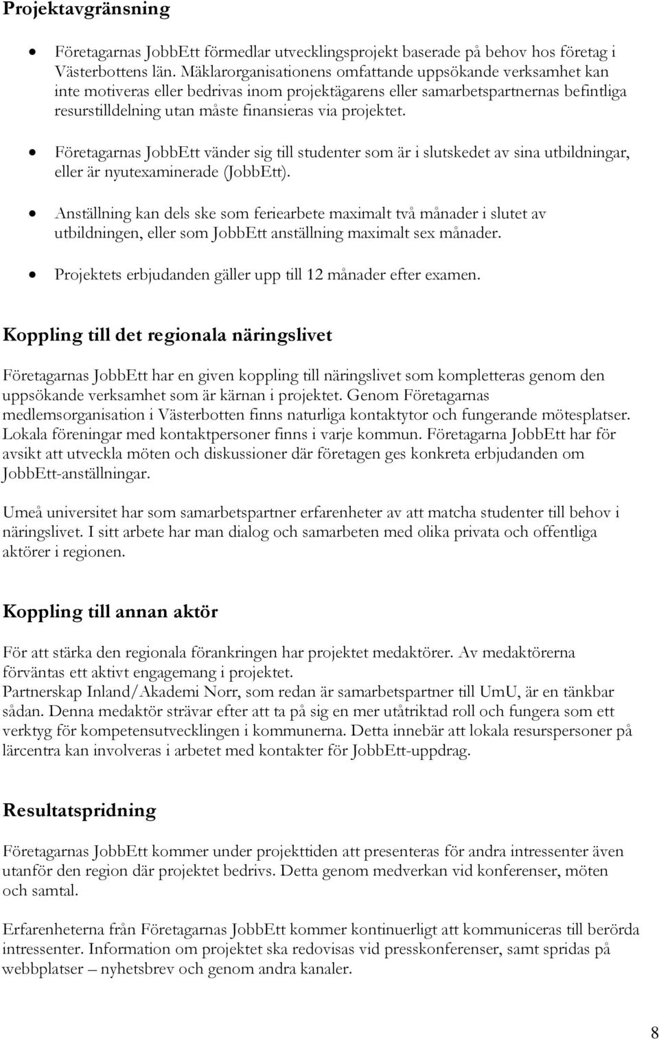 projektet. Företagarnas JobbEtt vänder sig till studenter som är i slutskedet av sina utbildningar, eller är nyutexaminerade (JobbEtt).
