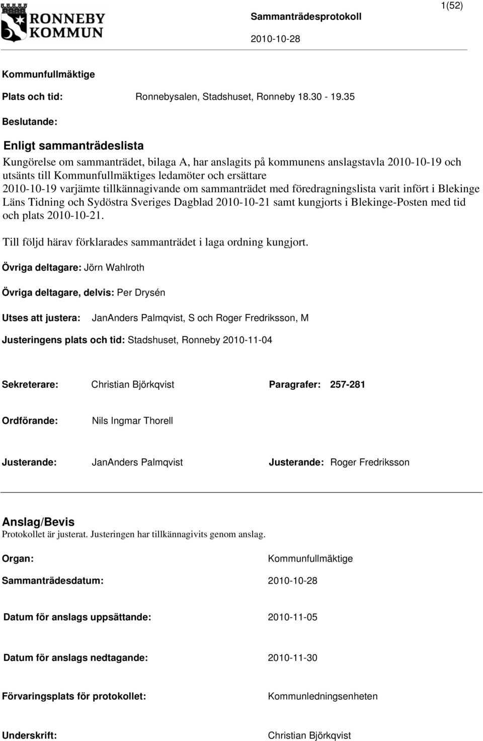 varjämte tillkännagivande om sammanträdet med föredragningslista varit infört i Blekinge Läns Tidning och Sydöstra Sveriges Dagblad 2010-10-21 samt kungjorts i Blekinge-Posten med tid och plats