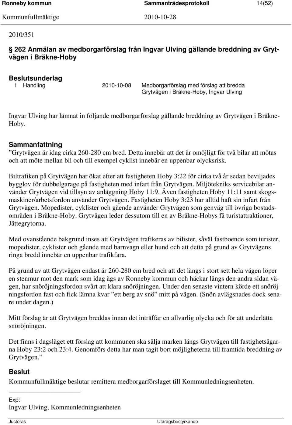 Sammanfattning Grytvägen är idag cirka 260-280 cm bred. Detta innebär att det är omöjligt för två bilar att mötas och att möte mellan bil och till exempel cyklist innebär en uppenbar olycksrisk.