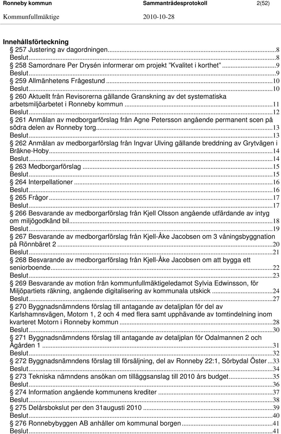 ..12 261 Anmälan av medborgarförslag från Agne Petersson angående permanent scen på södra delen av Ronneby torg...13 Beslut.