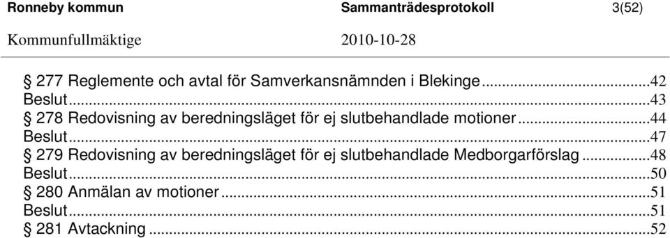 ..43 278 Redovisning av beredningsläget för ej slutbehandlade motioner...44 Beslut.